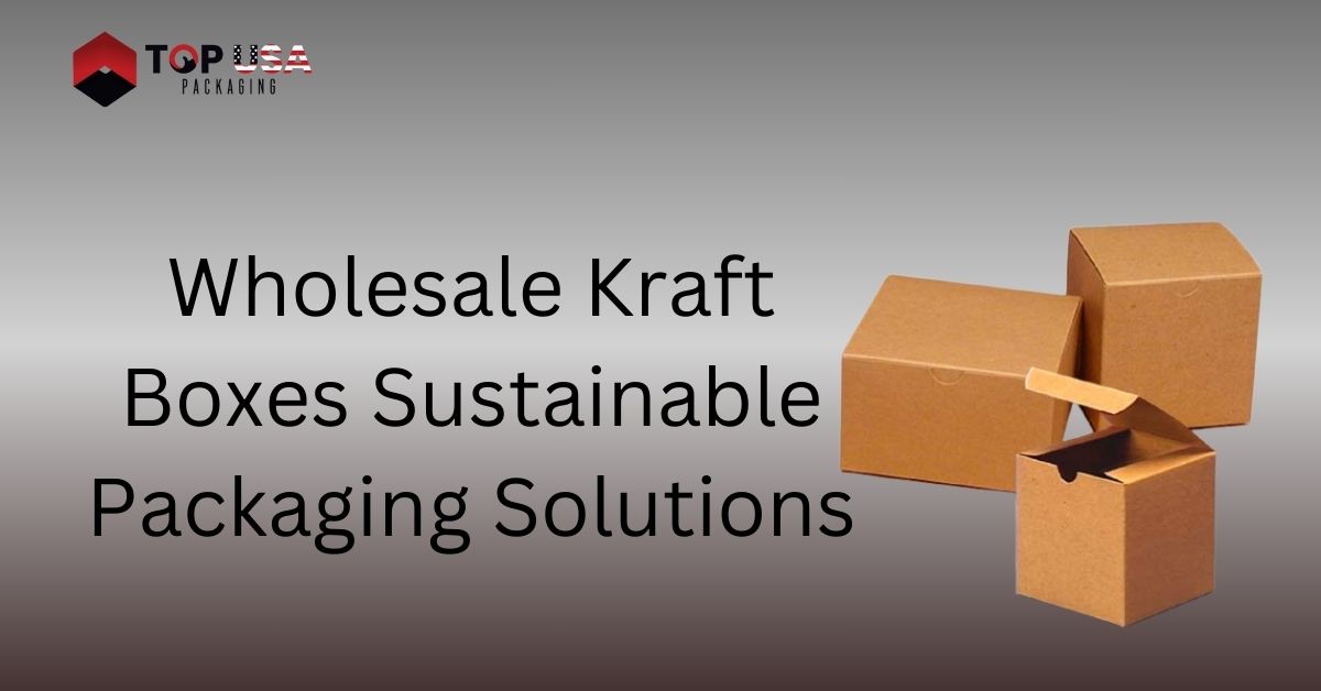 Wholesale Kraft Boxes Sustainable Packaging Solutions